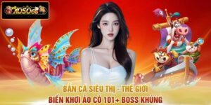 Bắn Cá Siêu Thị - Thế Giới Biển Khơi Ảo Có 101+ Boss Khủng