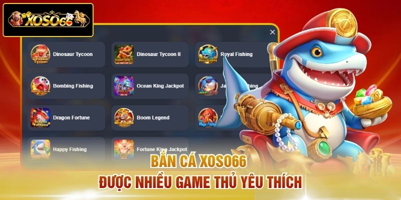 Bắn cá Xoso66 được nhiều game thủ yêu thích