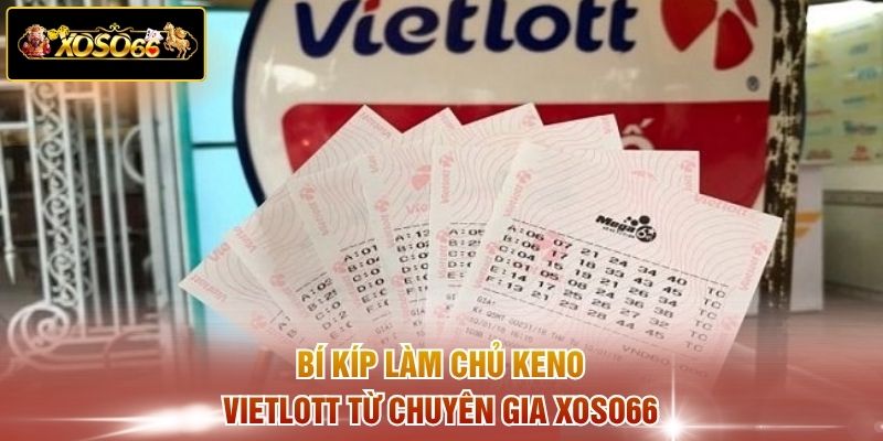 Bí kíp làm chủ Keno Vietlott từ chuyên gia XOSO66