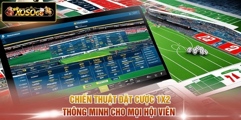 Chiến thuật đặt cược 1x2 thông minh cho mọi hội viên 