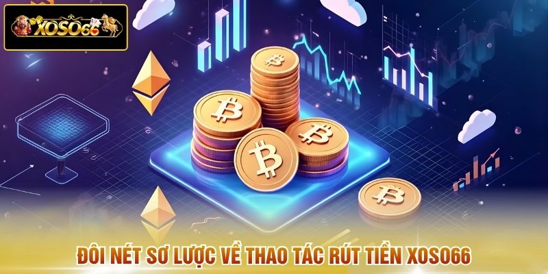Đôi nét sơ lược về thao tác rút tiền XOSO66