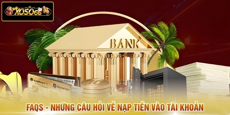FAQs - Những câu hỏi về nạp tiền vào tài khoản