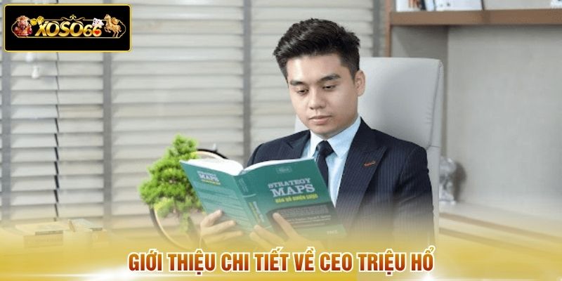 Giới thiệu chi tiết về CEO Triệu Hổ