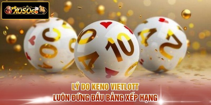 Lý do Keno Vietlott luôn đứng đầu bảng xếp hạng