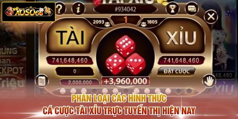 Phân loại các hình thức cá cược tài xỉu trực tuyến thị hiện nay