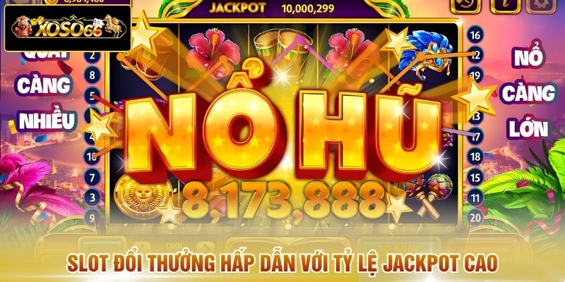 Slot đổi thưởng hấp dẫn với tỷ lệ jackpot cao