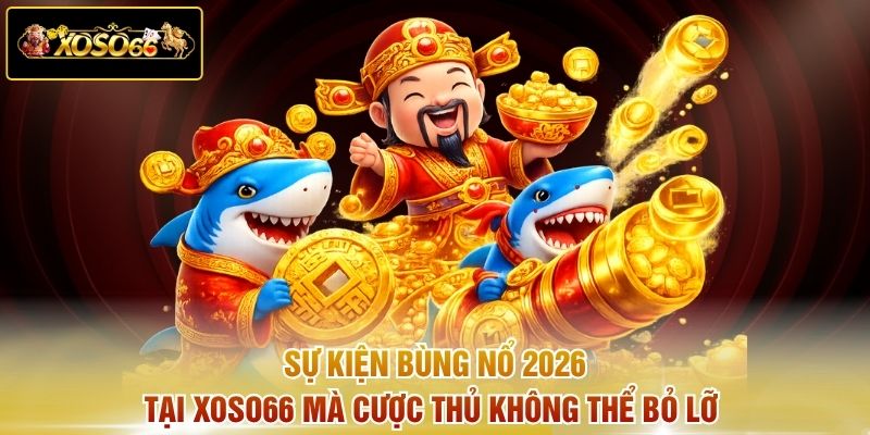  Sự kiện bùng nổ 2026 tại XOSO66 mà cược thủ không thể bỏ lỡ